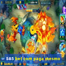 585 bet com paga mesmo